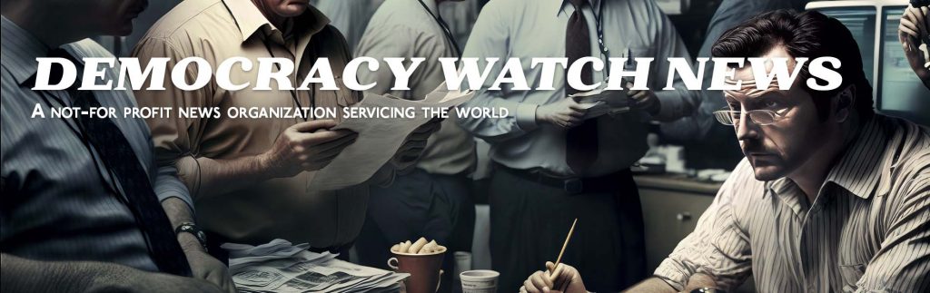 Democracy Watch News: A not-for-profit News Organization Servicing the World